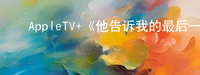 ﻿陈如法的网络影视资源,﻿AppleTV+《他告诉我的最后一件事第一季》迅雷下载/在线观看/百度云-都市/情感-美剧天堂